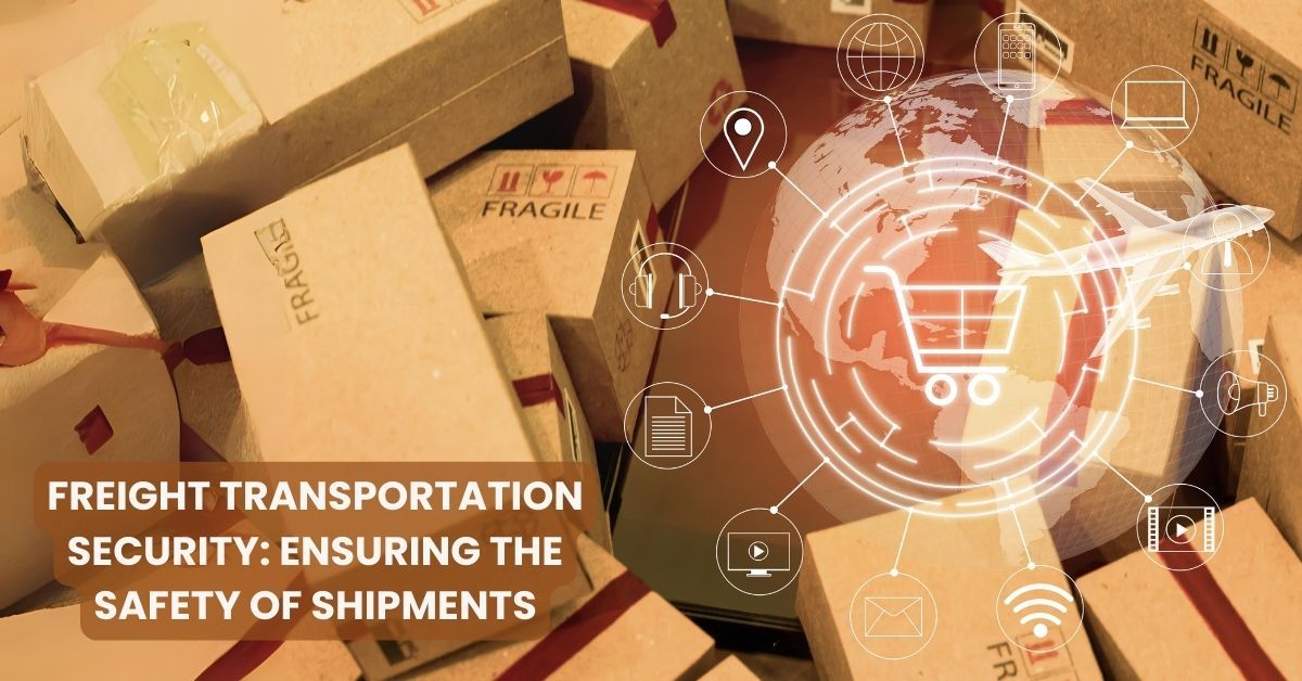 Freight Transportation security: Ensuring the safety of Shipments